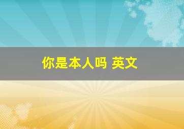 你是本人吗 英文